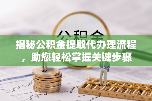 横沥揭秘公积金提取代办理流程，助您轻松掌握关键步骤