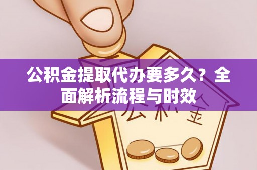横沥公积金提取代办要多久？全面解析流程与时效