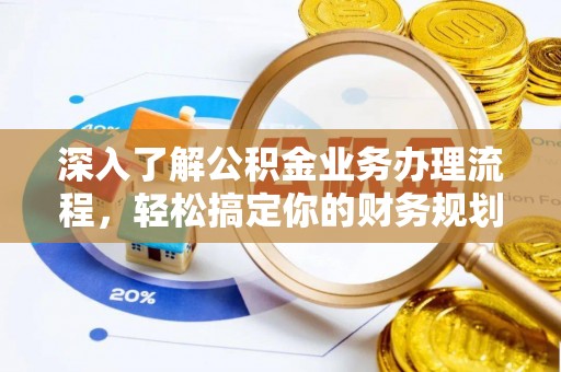 横沥深入了解公积金业务办理流程，轻松搞定你的财务规划