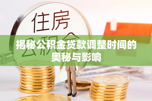 横沥揭秘公积金贷款调整时间的奥秘与影响