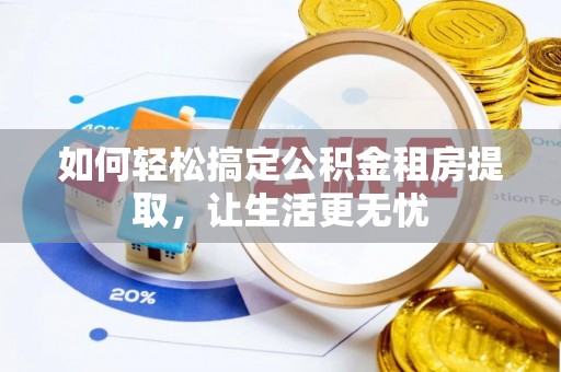 横沥如何轻松搞定公积金租房提取，让生活更无忧