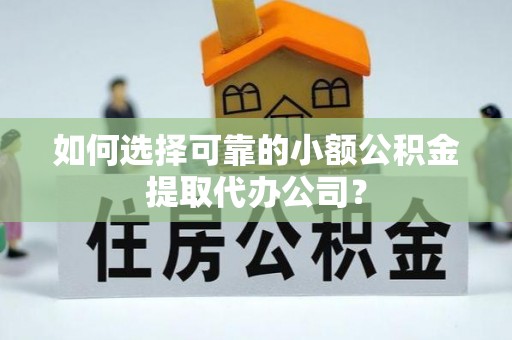 横沥如何选择可靠的小额公积金提取代办公司？