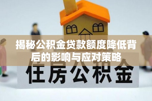 横沥揭秘公积金贷款额度降低背后的影响与应对策略