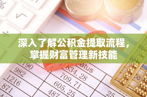 横沥深入了解公积金提取流程，掌握财富管理新技能