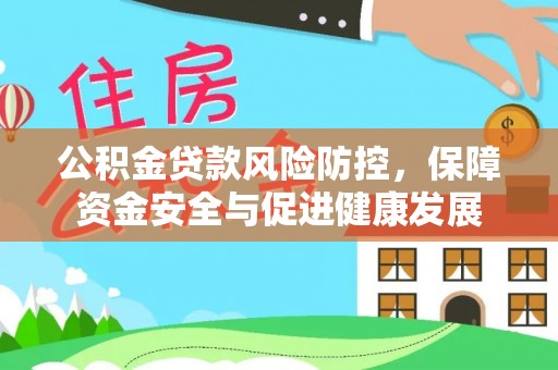 横沥公积金贷款风险防控，保障资金安全与促进健康发展