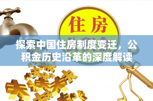 横沥探索中国住房制度变迁，公积金历史沿革的深度解读