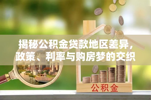 横沥揭秘公积金贷款地区差异，政策、利率与购房梦的交织