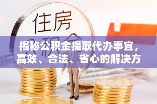 横沥揭秘公积金提取代办事宜，高效、合法、省心的解决方案
