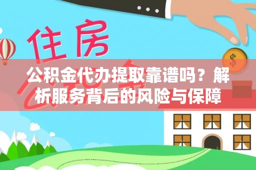 横沥公积金代办提取靠谱吗？解析服务背后的风险与保障