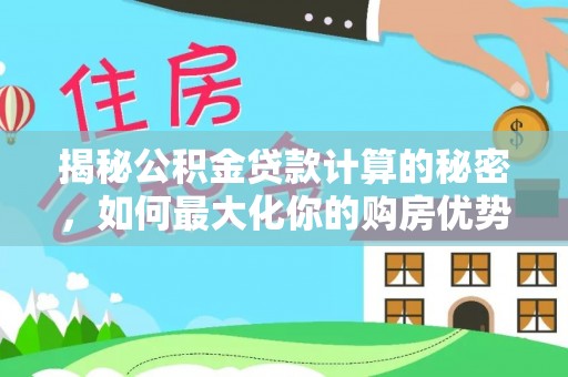 横沥揭秘公积金贷款计算的秘密，如何最大化你的购房优势