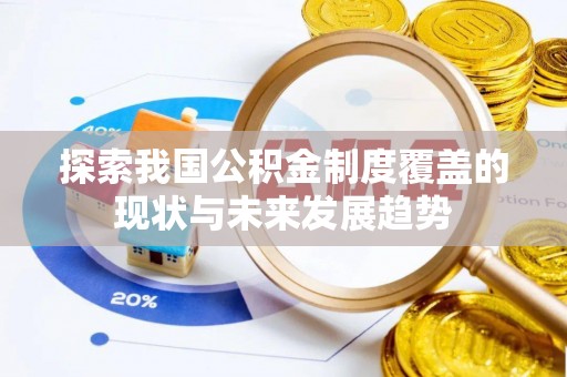 横沥探索我国公积金制度覆盖的现状与未来发展趋势