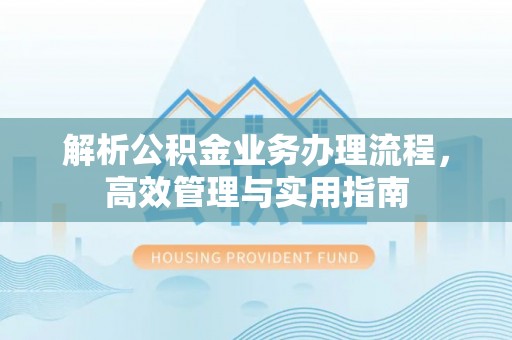 横沥解析公积金业务办理流程，高效管理与实用指南