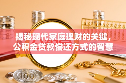横沥揭秘现代家庭理财的关键，公积金贷款偿还方式的智慧选择