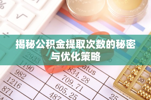 横沥揭秘公积金提取次数的秘密与优化策略