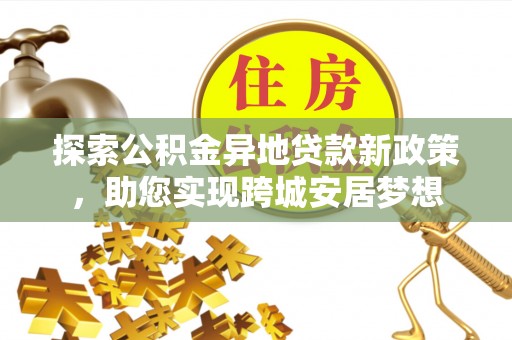 横沥探索公积金异地贷款新政策，助您实现跨城安居梦想