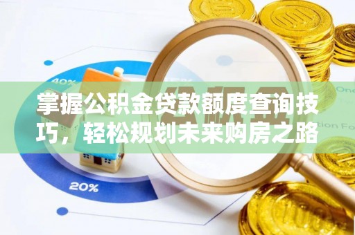 横沥掌握公积金贷款额度查询技巧，轻松规划未来购房之路