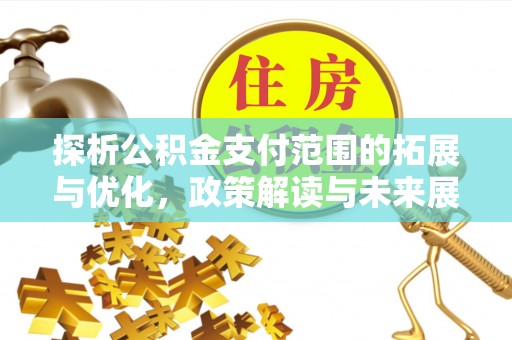 横沥探析公积金支付范围的拓展与优化，政策解读与未来展望