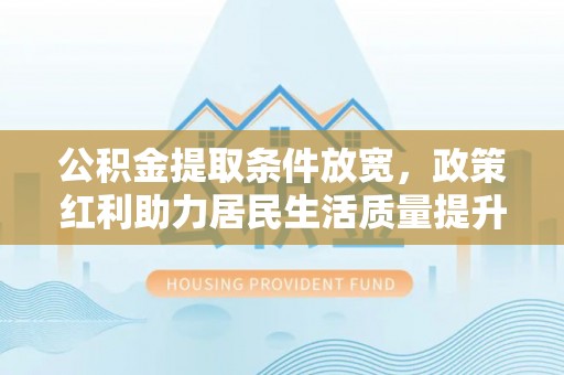 横沥公积金提取条件放宽，政策红利助力居民生活质量提升