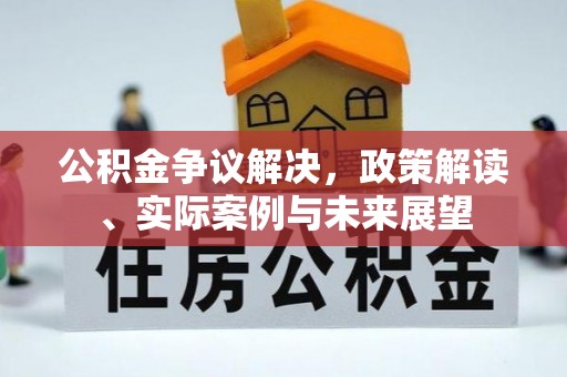 横沥公积金争议解决，政策解读、实际案例与未来展望