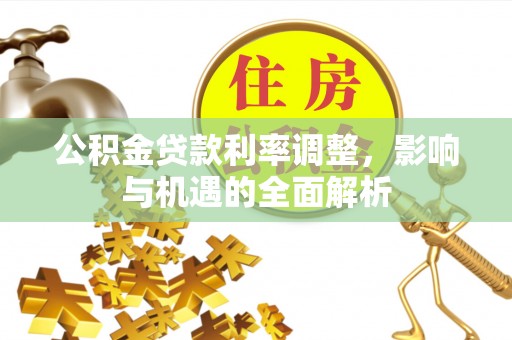 横沥公积金贷款利率调整，影响与机遇的全面解析