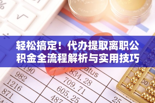 横沥轻松搞定！代办提取离职公积金全流程解析与实用技巧