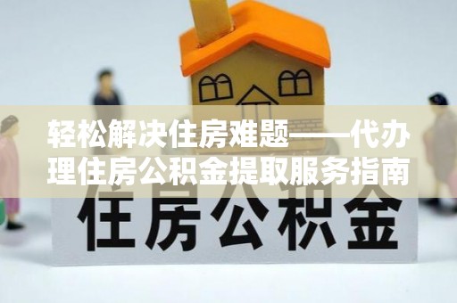 横沥轻松解决住房难题——代办理住房公积金提取服务指南