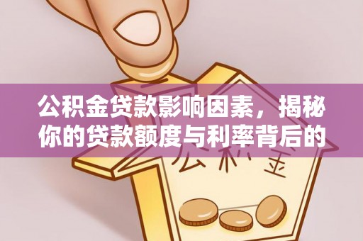 横沥公积金贷款影响因素，揭秘你的贷款额度与利率背后的秘密