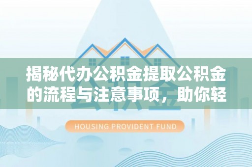横沥揭秘代办公积金提取公积金的流程与注意事项，助你轻松拿回属于你的钱