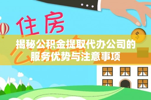 横沥揭秘公积金提取代办公司的服务优势与注意事项