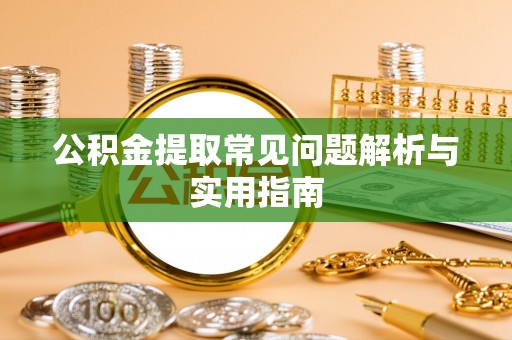 横沥公积金提取常见问题解析与实用指南