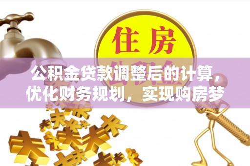 横沥公积金贷款调整后的计算，优化财务规划，实现购房梦想